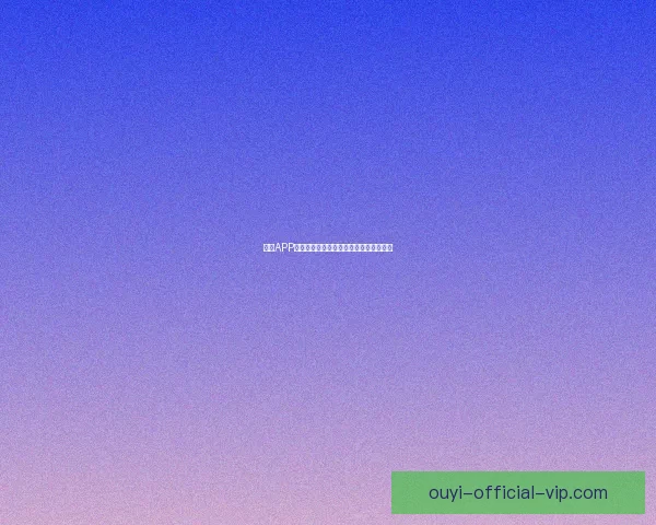 欧亿APP官方下载最新版全面指南与功能使用解析